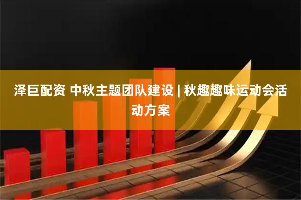 泽巨配资 中秋主题团队建设 | 秋趣趣味运动会活动方案