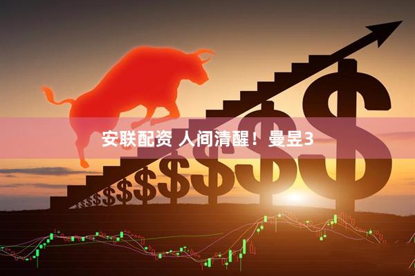安联配资 人间清醒！曼昱3