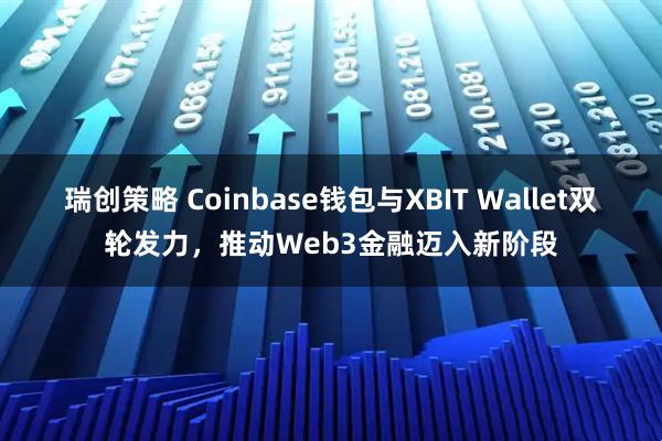 瑞创策略 Coinbase钱包与XBIT Wallet双轮发力，推动Web3金融迈入新阶段