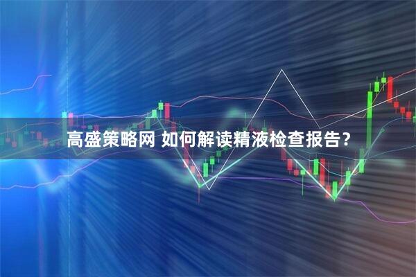 高盛策略网 如何解读精液检查报告？